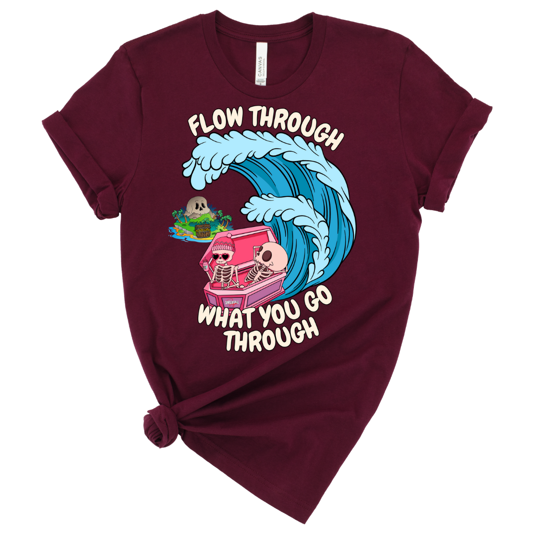 Flow through what you go through - Shirt - Made to Order