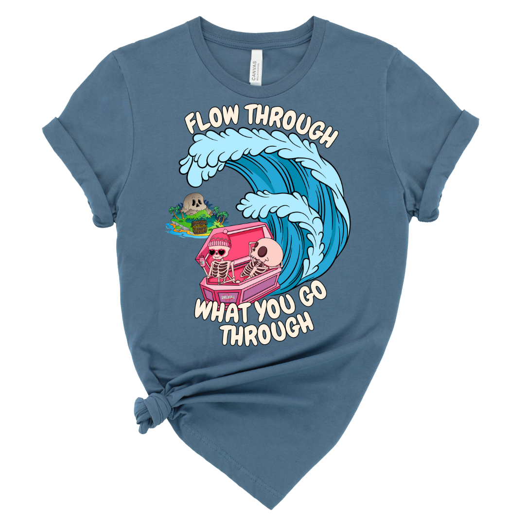 Flow through what you go through - Shirt - Made to Order