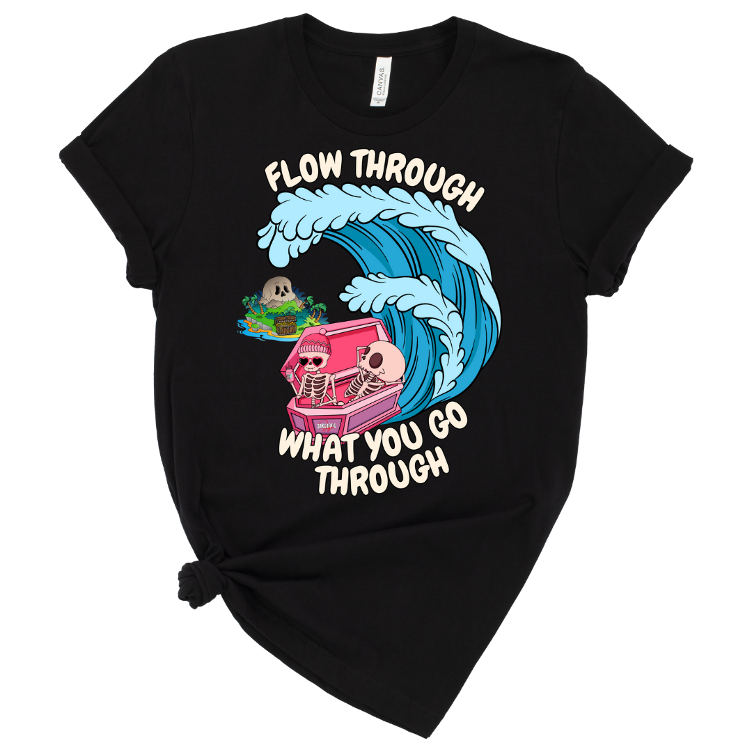 Flow through what you go through - Shirt - Made to Order