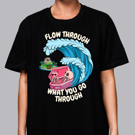 Flow through what you go through - Shirt - Made to Order