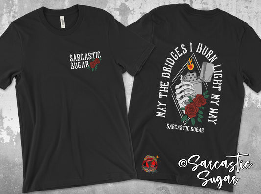 May the Bridges I Burn Light my Way - Shirt - Exclusive Design - Made to Order