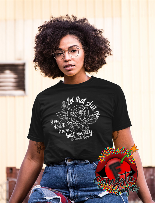 Let that shit go. You don't have bail money. - ROSE - Shirt - Exclusive Design - Made to Order